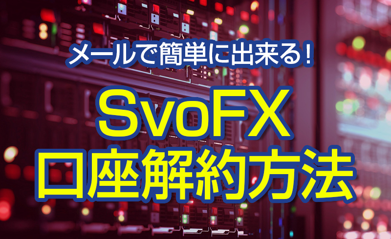 SvoFXの口座解約方法　メールで依頼を！
