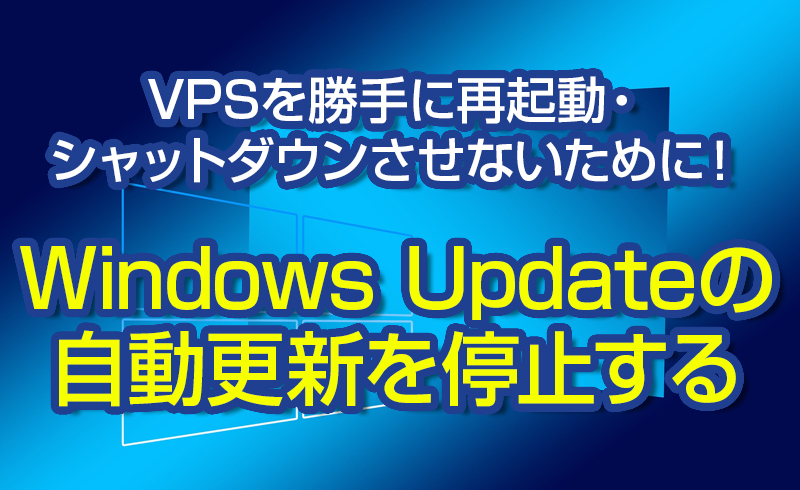 VPSを勝手に再起動・シャットダウンさせない！Windows Updateの自動更新を停止する